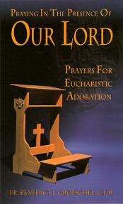 Praying in the Presence of Our Lord: Prayer for Eucharistic Adoration - Softback Book - pp 90 - Fr. Benedict J. Groeschel, CFR