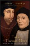 John Fisher and Thomas More: Keeping Their Souls While Losing Their Heads - Hardcover Book - Robert J Conrad, Jr - pp 192